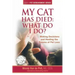 My Cat Has Died: What Do I Do?: Making Decisions and Healing the Trauma of Pet Loss
