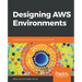 Designing AWS Environments: Architect large-scale cloud infrastructures with AWS