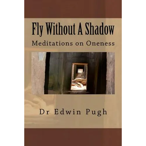 Fly Without A Shadow: Meditations on Oneness
