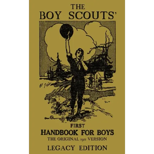 The Boy Scouts' First Handbook For Boys (Legacy Edition): The Original 1911 Version