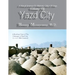Yazd City: A Visual Journey To Historic Cities Of Iran Vo. VII