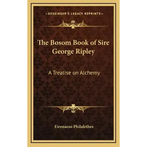The Bosom Book of Sire George Ripley: A Treatise on Alchemy