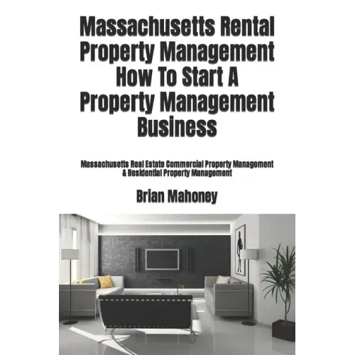 Massachusetts Rental Property Management How To Start A Property Management Business: Massachusetts Real Estate Commercial Property Management & Resid