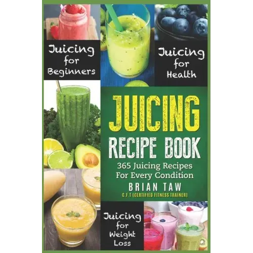 Juicing Recipe Book: 365 Juicing Recipes for Every Condition (Juicer Recipe Book)