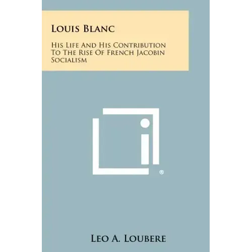 Louis Blanc: His Life and His Contribution to the Rise of French Jacobin Socialism