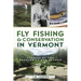 Fly Fishing and Conservation in Vermont: Stories of the Battenkill and Beyond