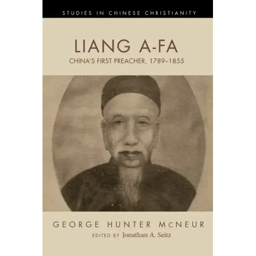 Liang A-Fa: China's First Preacher, 1789-1855