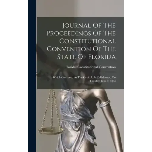 Journal Of The Proceedings Of The Constitutional Convention Of The State Of Florida: Which Convened At The Capitol, At Tallahassee, On Tuesday, June 9