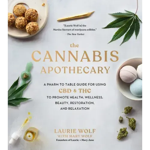 The Cannabis Apothecary: A Pharm to Table Guide for Using CBD and THC to Promote Health, Wellness, Beauty, Restoration, and Relaxation
