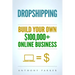 Dropshipping: How To Make Money Online & Build Your Own $100,000+ Dropshipping Online Business, Ecommerce, E-Commerce, Shopify, Passive Income