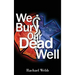We Bury Our Dead Well