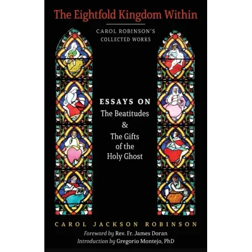 The Eightfold Kingdom Within: Essays on the Beatitudes & The Gifts of the Holy Ghost