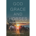 God, Grace, and Horses: Life Lessons from the Saddle