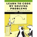 Learn to Code by Solving Problems: A Python Programming Primer