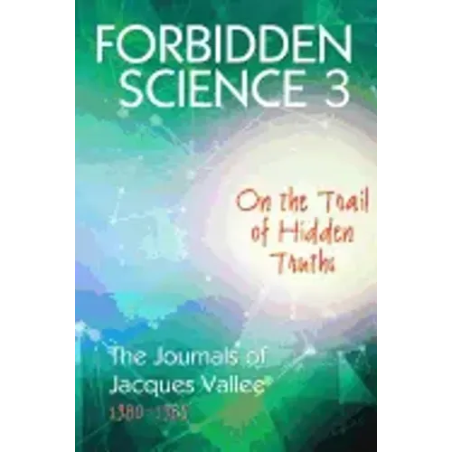 Forbidden Science 3: On the Trail of Hidden Truths, The Journals of Jacques Vallee 1980-1989