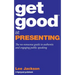 Get Good At Presenting: The no-nonsense guide to authentic and engaging public speaking