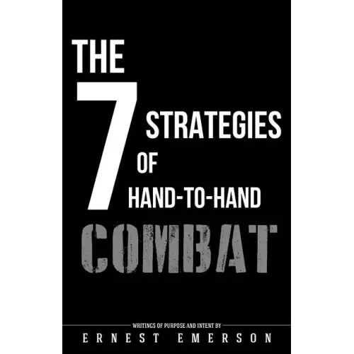 The Seven Strategies of Hand to Hand Combat: Surviving in the Arena of Life and Death