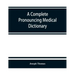 A complete pronouncing medical dictionary: embracing the terminology of medicine and the kindred sciences, with their signification, etymology, and pr
