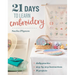 21 Days to Learn Embroidery: Daily Practice, Step-By-Step Instructions, 16 Projects