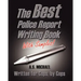 The Best Police Report Writing Book With Samples: Written For Police By Police, This Is Not An English Lesson