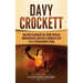 Davy Crockett: Una guía fascinante del héroe popular americano que luchó en la guerra de 1812 y en la Revolución de Texas