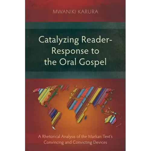 Catalyzing Reader-Response to the Oral Gospel: A Rhetorical Analysis of the Markan Text's Convincing and Convicting Devices