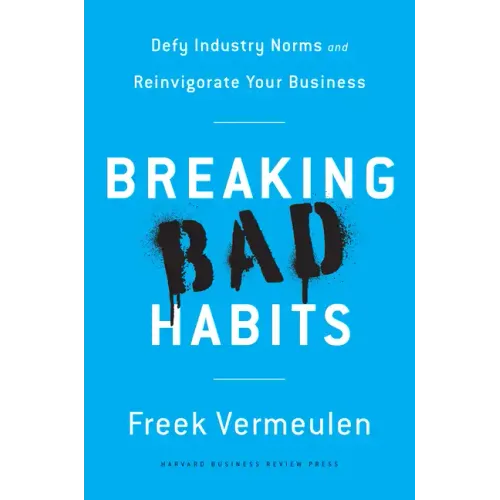 Breaking Bad Habits: Defy Industry Norms and Reinvigorate Your Business