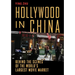Hollywood in China: Behind the Scenes of the World's Largest Movie Market