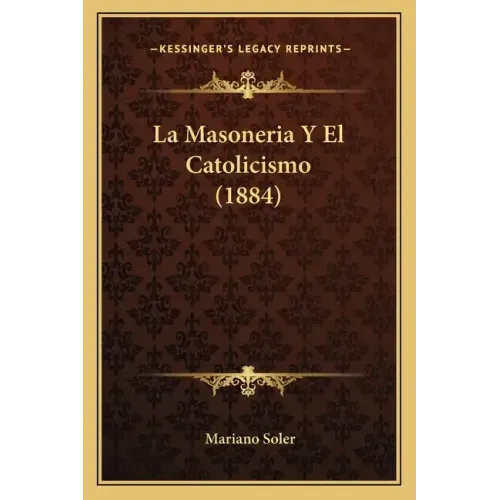 La Masoneria Y El Catolicismo (1884)