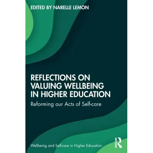 Reflections on Valuing Wellbeing in Higher Education: Reforming Our Acts of Self-Care