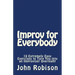 Improv for Everybody: 10 Extremely Easy Exercises to Turn You into an Improviser Overnight