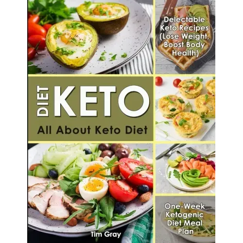 Keto Diet: All about Keto Diet, One-Week Ketogenic Diet Meal Plan, Delectable Keto Recipes (Lose Weight, Boost Body Health)