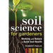 Soil Science for Gardeners: Working with Nature to Build Soil Health