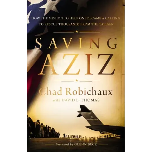 Saving Aziz: How the Mission to Help One Became a Calling to Rescue Thousands from the Taliban