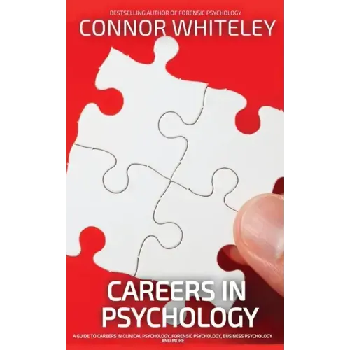 Careers In Psychology: A Guide To Careers In Clinical Psychology, Forensic Psychology, Business Psychology and More