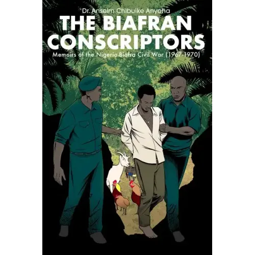 The Biafran Conscriptors: Memoirs of the Nigerian-Biafra Civil War (1967-1970)