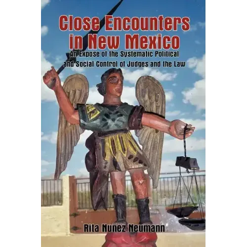 Close Encounters in New Mexico: An Expose of the Systematic Political and Social Control of Judges and the Law