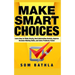 Make Smart Choices: Learn How to Think Clearly, Beat Information Anxiety, Improve Decision Making Skills, and Solve Problems Faster