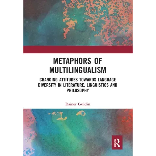 Metaphors of Multilingualism: Changing Attitudes Towards Language Diversity in Literature, Linguistics and Philosophy