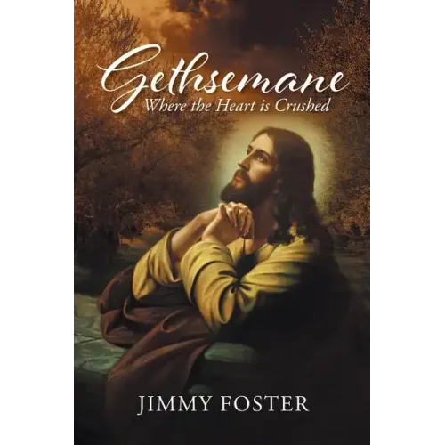 Gethsemane: Where the Heart is Crushed