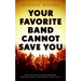 Your Favorite Band Cannot Save You