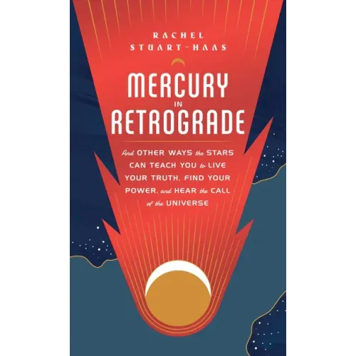 Mercury in Retrograde: And Other Ways the Stars Can Teach You to Live Your Truth, Find Your Power, and Hear the Call of the Universe