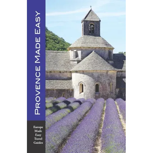 Provence Made Easy: The Sights, Restaurants, Hotels of Provence: Avignon, Arles, Aix, Nimes, Marseille, Luberon and More! (Europe Made Eas