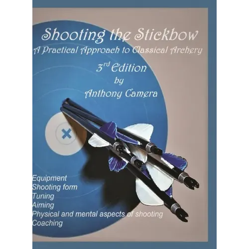 Shooting the Stickbow: A Practical Approach to Classical Archery, Third Edition
