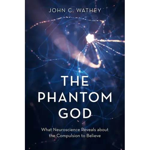The Phantom God: What Neuroscience Reveals about the Compulsion to Believe