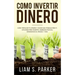 Como Invertir Dinero: Cómo Triplicar Tu Dinero y Hacer Que Trabaje Para Ti. Opciones Para Invertir, Ingresos Pasivos, Minimizando El Riesgo,