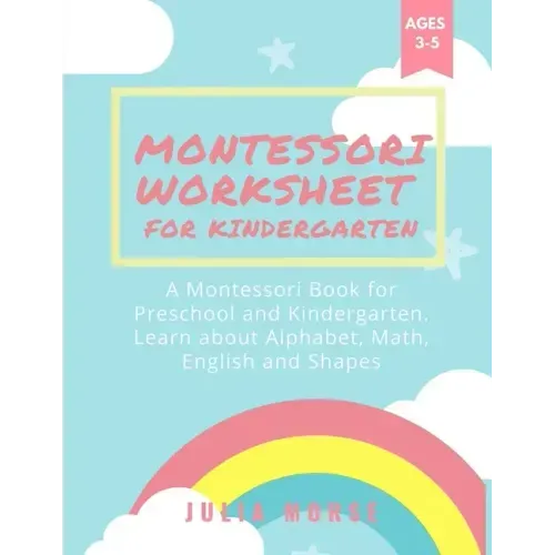 Montessori Worksheets for Kindergarten: A Montessori Book for Preschool and Kindergarten. Learn about Alphabet, Math, English and Shapes