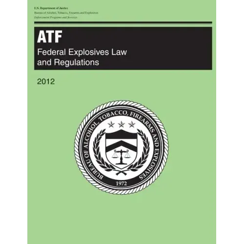 Atf: Federal Explosives Law and Regulations: 2012