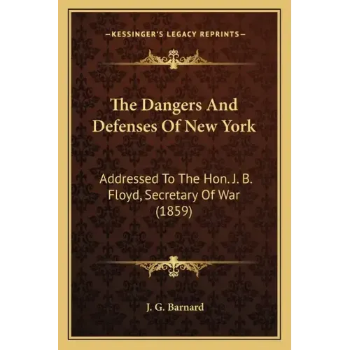 The Dangers and Defenses of New York: Addressed to the Hon. J. B. Floyd, Secretary of War (1859)