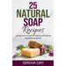25 Natural Soap Recipes: A Beginner's Guide for Making All Natural Soap Bars at Home